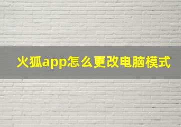 火狐app怎么更改电脑模式