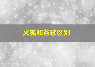 火狐和谷歌区别