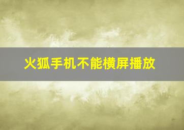 火狐手机不能横屏播放