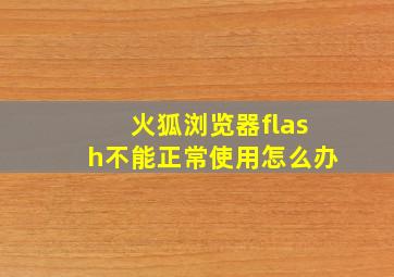 火狐浏览器flash不能正常使用怎么办