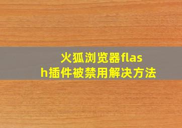 火狐浏览器flash插件被禁用解决方法