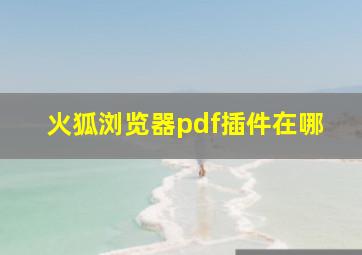 火狐浏览器pdf插件在哪