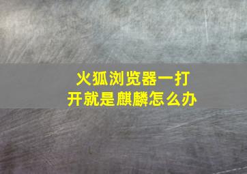 火狐浏览器一打开就是麒麟怎么办