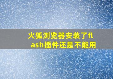 火狐浏览器安装了flash插件还是不能用