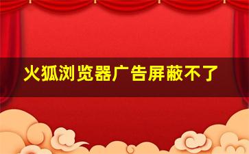 火狐浏览器广告屏蔽不了