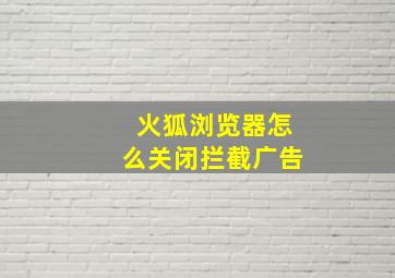 火狐浏览器怎么关闭拦截广告