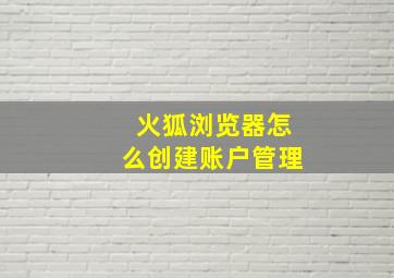 火狐浏览器怎么创建账户管理