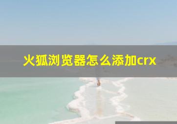 火狐浏览器怎么添加crx