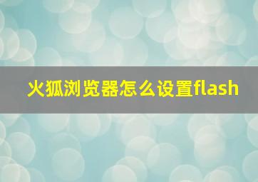 火狐浏览器怎么设置flash