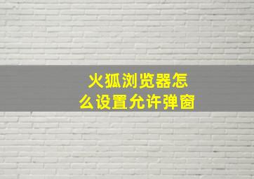 火狐浏览器怎么设置允许弹窗