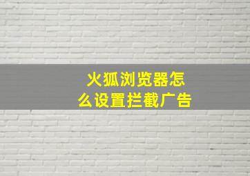 火狐浏览器怎么设置拦截广告