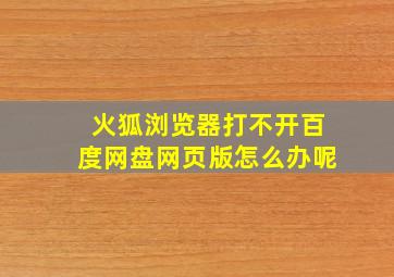 火狐浏览器打不开百度网盘网页版怎么办呢