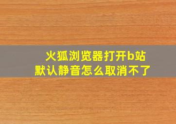 火狐浏览器打开b站默认静音怎么取消不了