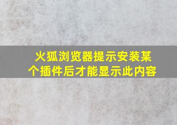 火狐浏览器提示安装某个插件后才能显示此内容