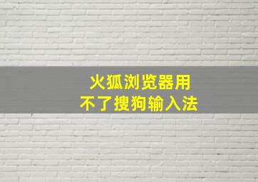 火狐浏览器用不了搜狗输入法