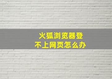 火狐浏览器登不上网页怎么办