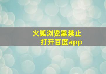 火狐浏览器禁止打开百度app