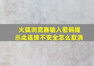 火狐浏览器输入密码提示此连接不安全怎么取消