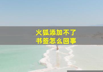 火狐添加不了书签怎么回事