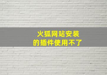 火狐网站安装的插件使用不了