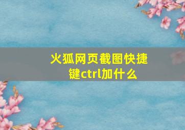 火狐网页截图快捷键ctrl加什么