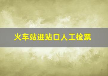 火车站进站口人工检票