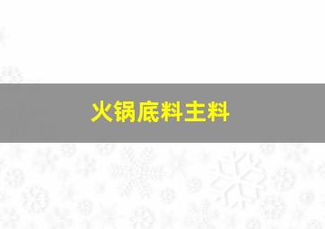 火锅底料主料