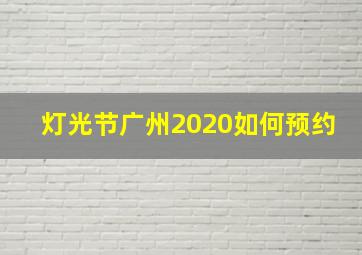 灯光节广州2020如何预约