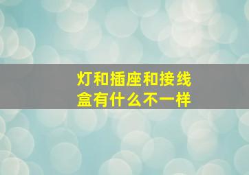 灯和插座和接线盒有什么不一样