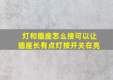 灯和插座怎么接可以让插座长有点灯按开关在亮