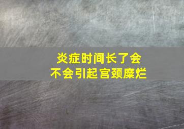 炎症时间长了会不会引起宫颈糜烂