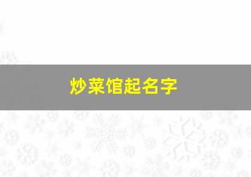 炒菜馆起名字