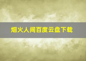 烟火人间百度云盘下载