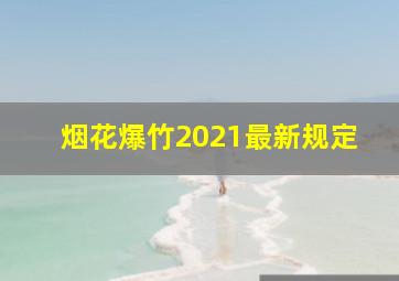 烟花爆竹2021最新规定