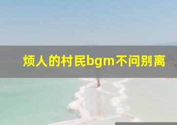 烦人的村民bgm不问别离