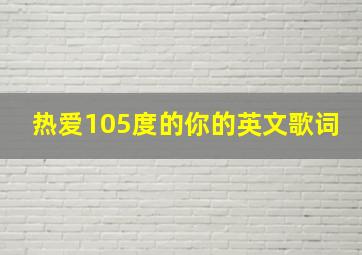 热爱105度的你的英文歌词