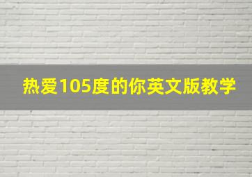 热爱105度的你英文版教学