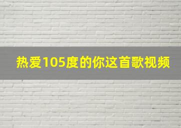 热爱105度的你这首歌视频