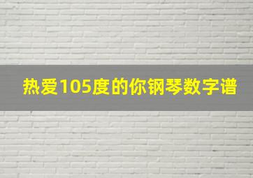 热爱105度的你钢琴数字谱