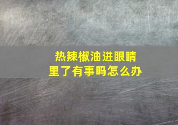 热辣椒油进眼睛里了有事吗怎么办