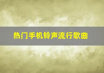 热门手机铃声流行歌曲