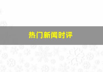 热门新闻时评