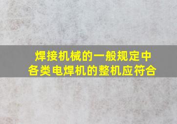 焊接机械的一般规定中各类电焊机的整机应符合