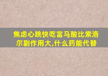 焦虑心跳快吃富马酸比索洛尔副作用大,什么药能代替