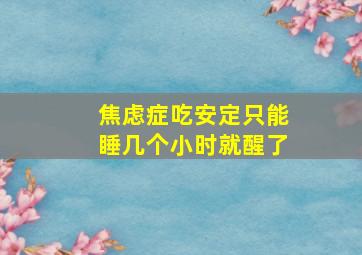 焦虑症吃安定只能睡几个小时就醒了