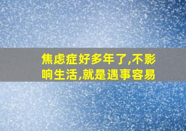 焦虑症好多年了,不影响生活,就是遇事容易