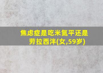 焦虑症是吃米氮平还是劳拉西泮(女,59岁)