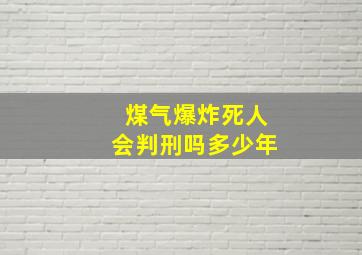 煤气爆炸死人会判刑吗多少年