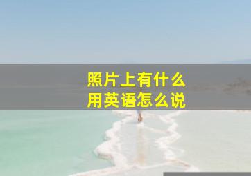 照片上有什么用英语怎么说