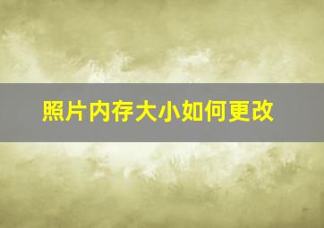 照片内存大小如何更改